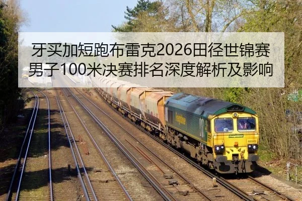牙买加短跑布雷克2026田径世锦赛男子100米决赛排名深度解析及影响