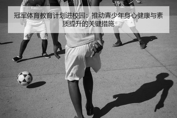 冠军体育教育计划进校园：推动青少年身心健康与素质提升的关键措施